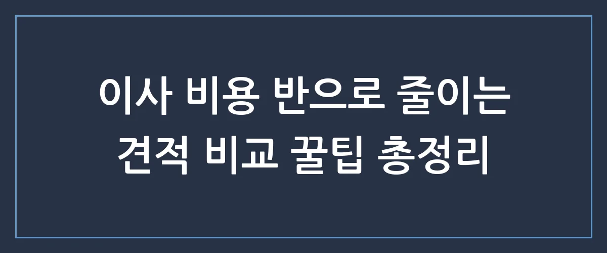 포장이사 견적비교 호갱 탈출 필수 코스, 숨은 추가 비용 막는 3가지 방법